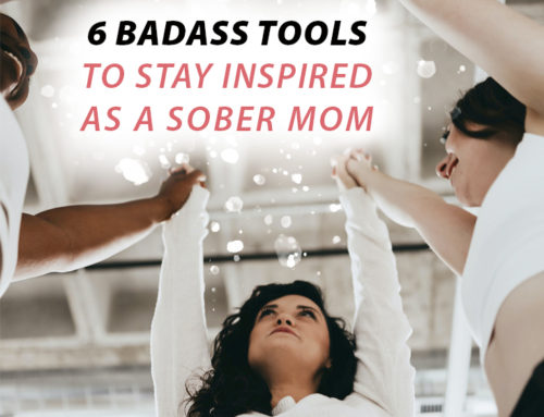 6 Badass Tools to Stay Inspired as a Sober Mom