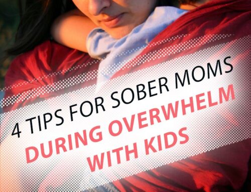 4 Tips for Sober Moms During Overwhelm with Kids
